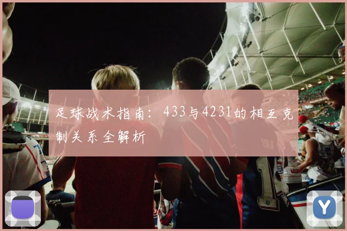 足球战术指南：433与4231的相互克制关系全解析