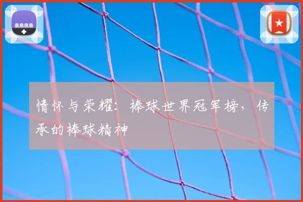 情怀与荣耀:棒球世界冠军榜,传承的棒球精神