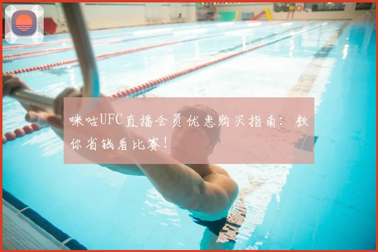 咪咕UFC直播会员优惠购买指南：教你省钱看比赛！