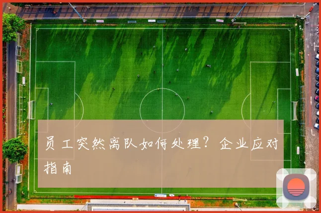 员工突然离队如何处理？企业应对指南
