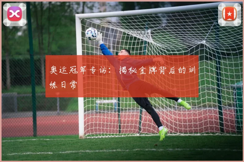 奥运冠军专访:揭秘金牌背后的训练日常