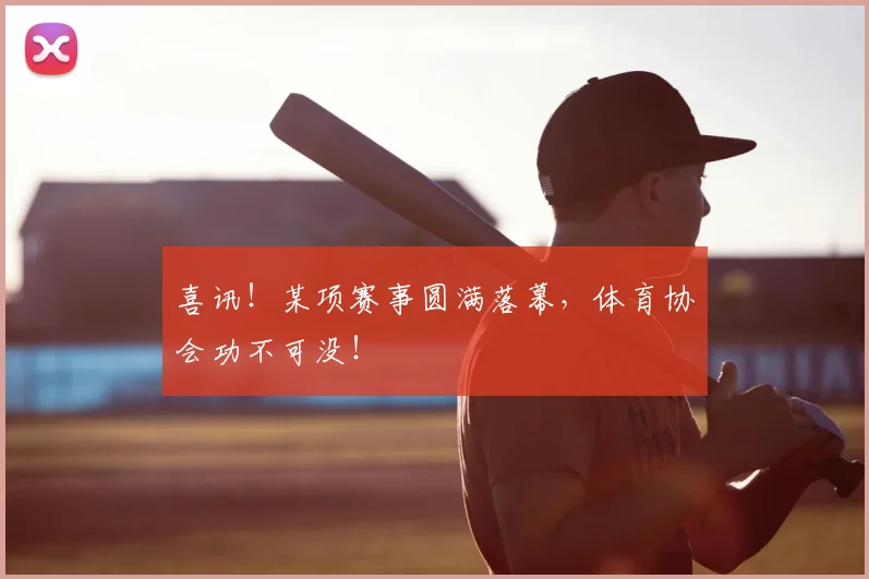 喜讯！某项赛事圆满落幕，体育协会功不可没！