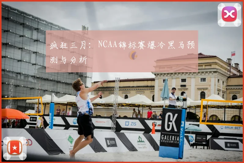 疯狂三月:NCAA锦标赛爆冷黑马预测与分析