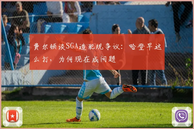 费尔顿谈SGA造犯规争议:哈登早这么打,为何现在成问题