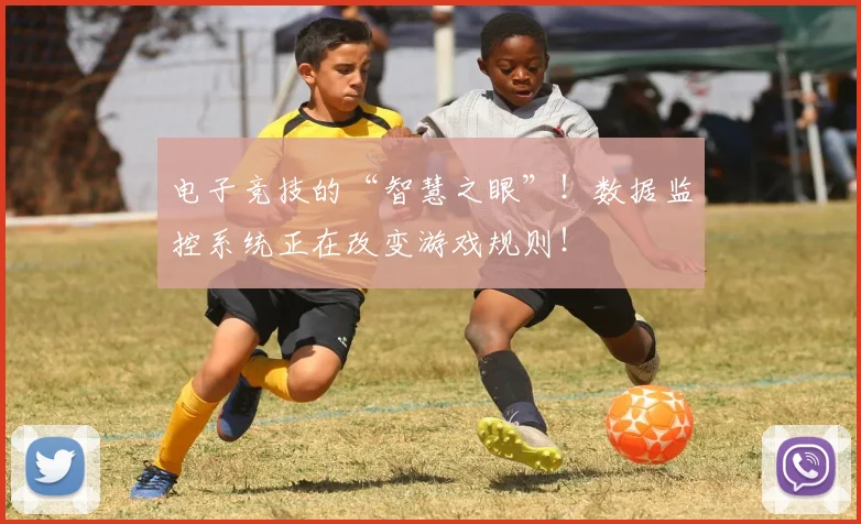 电子竞技的“智慧之眼”!数据监控系统正在改变游戏规则!