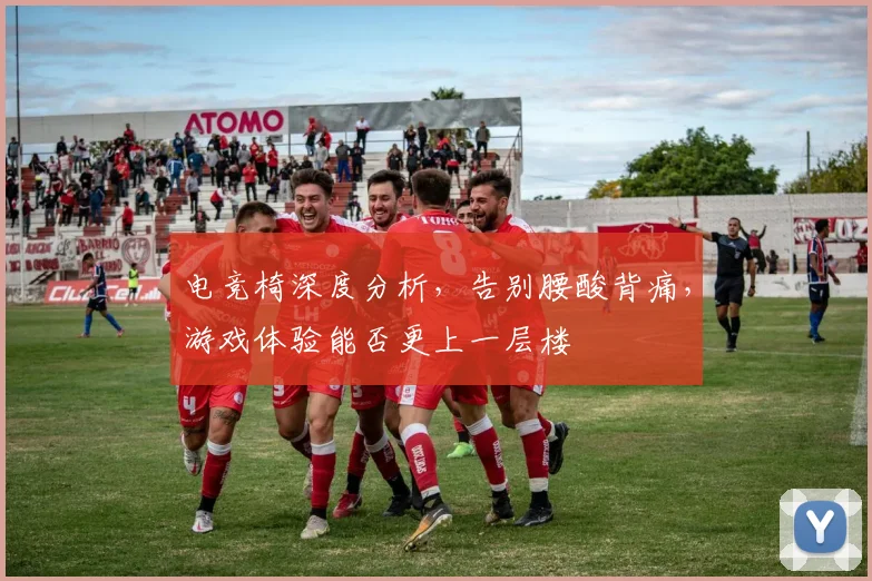 电竞椅深度分析，告别腰酸背痛，游戏体验能否更上一层楼