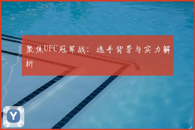 聚焦UFC冠军战:选手背景与实力解析