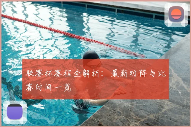 联赛杯赛程全解析:最新对阵与比赛时间一览