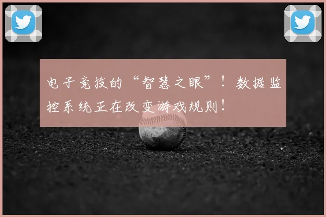 电子竞技的“智慧之眼”!数据监控系统正在改变游戏规则!