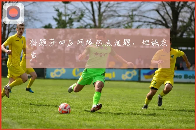 孙颖莎回应网络热点话题，坦诚发声