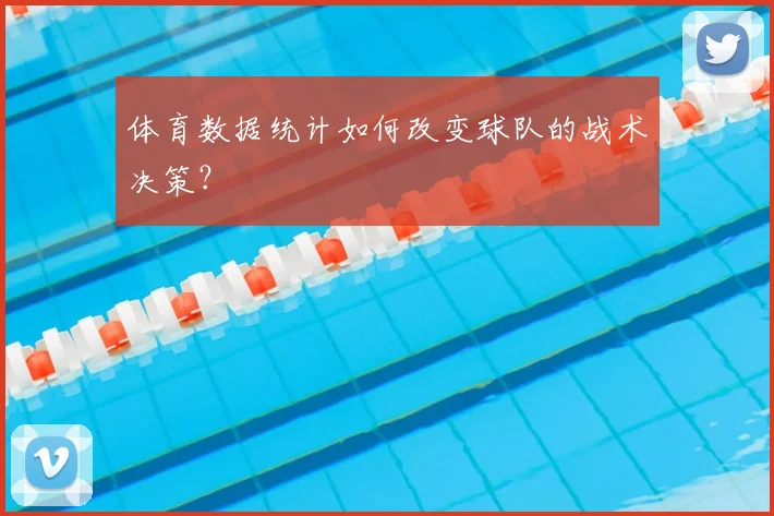 体育数据统计如何改变球队的战术决策?