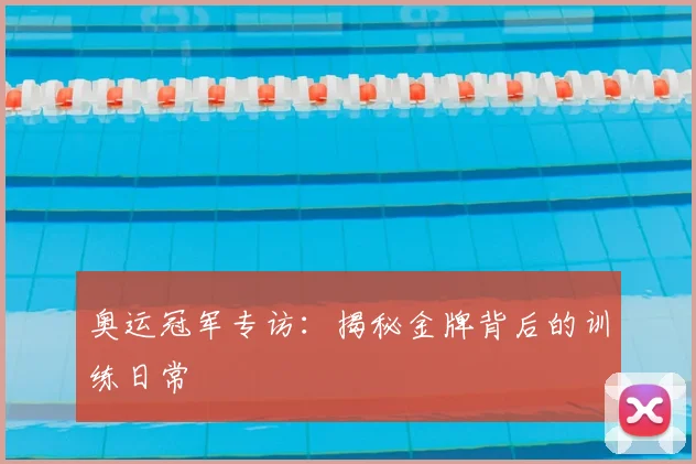 奥运冠军专访:揭秘金牌背后的训练日常